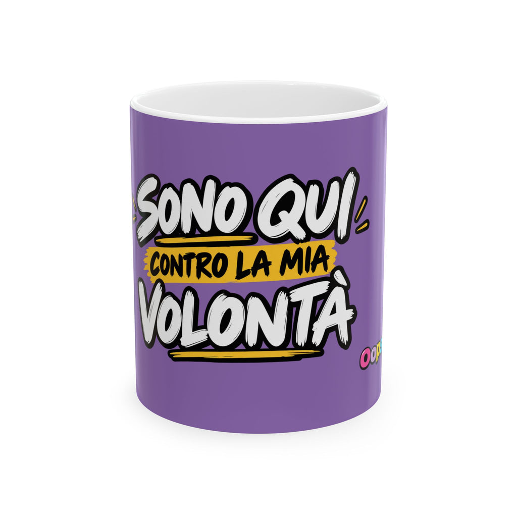 ☕️ Tazza “SONO QUI CONTRO LA MIA VOLONTÀ”